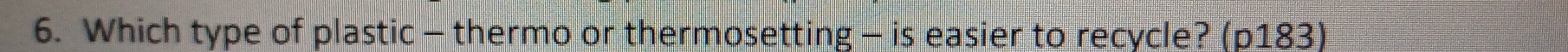 Which type of plastic - thermo or thermosetting - is easier to recycle? (p183)