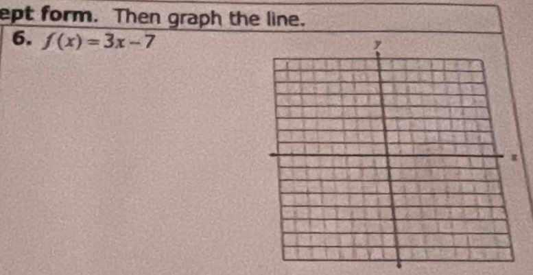 ept form. Then graph the line. 
6. f(x)=3x-7