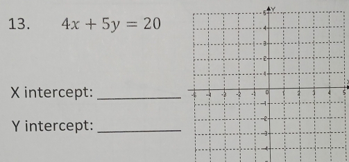 Y
13. 4x+5y=20
X intercept: _
Y intercept:_