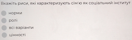 Βкажίτь риси, яκі хараκтеризуюτь сімίю яκ соціальний інсτиτуτ
Hорми
pолi
всі варіанти
цiннocti