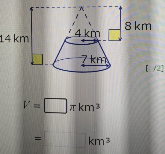 14 km
V=□ π km^3
=□ km^3