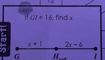 If GI=16 , find x.
G
H
I