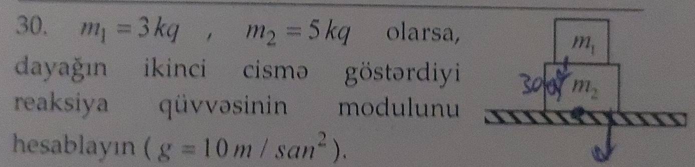 m_1=3kq,m_2=5kq olarsa,
dayağın ikinci cismə göstərdiyi
reaksiya qüvvəsinin modulunu
hesablayın (g=10m/san^2).