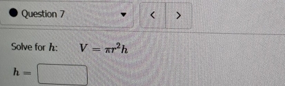 < > 
Solve for h : V=π r^2h
h=□