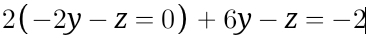 2(-2y-z=0)+6y-z=-2