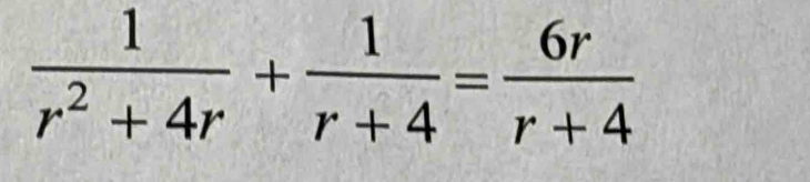  1/r^2+4r + 1/r+4 = 6r/r+4 