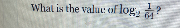 What is the value of log _2 1/64  ?