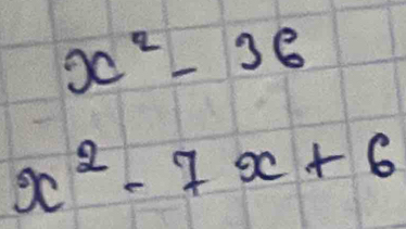 x^2-36
x^2-7x+6