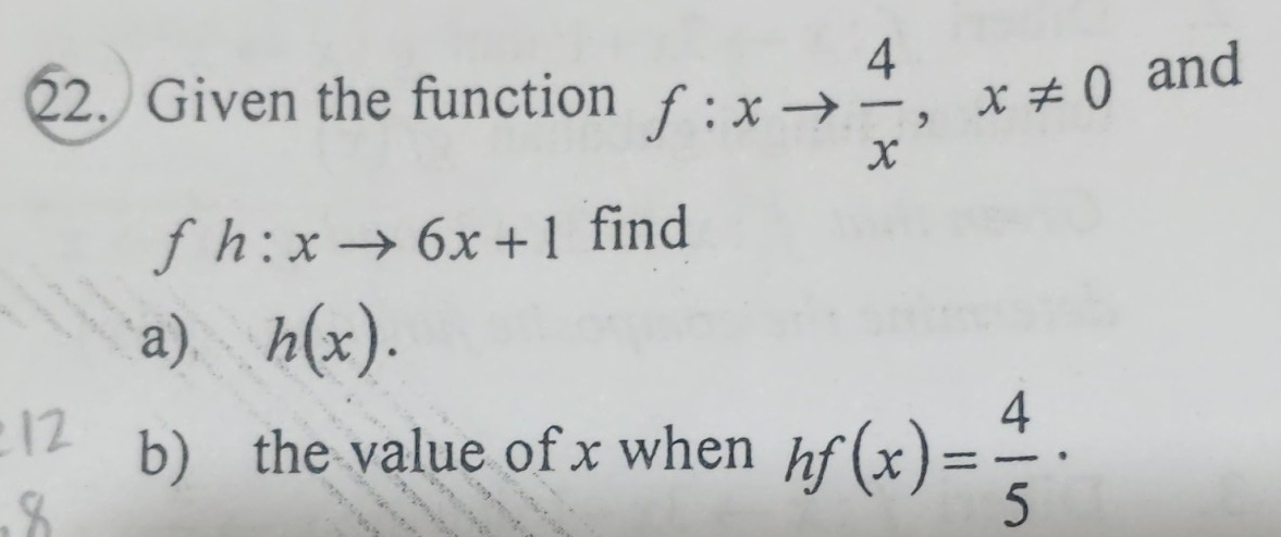 Given the function f:xto  4/x , x!= 0 and
fh:xto 6x+1 find 
a) h(x). 
b) the value of x when hf(x)= 4/5  ·