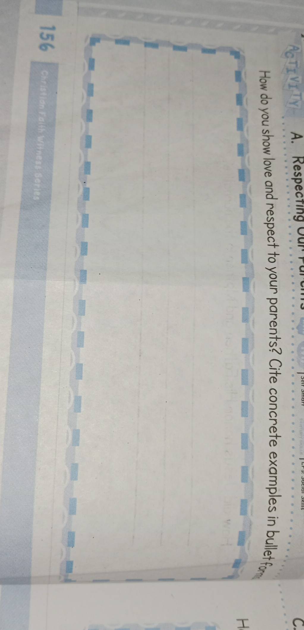ACTIVITY A. Respecting Our Für 
C. 
How do you show love and respect to your parents? Cite concrete examples in bullet fom 
H
156 Christian Faith Witness Series