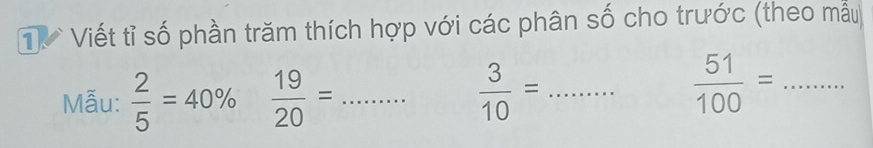 Viết tỉ số phần trăm thích hợp với các phân số cho trước (theo mẫu 
Mẫu:  2/5 =40%  19/20 = _  3/10 = _ 
_  51/100 =