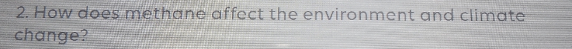 How does methane affect the environment and climate 
change?
