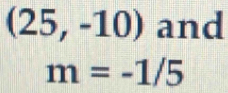 (25,-10) and
m=-1/5