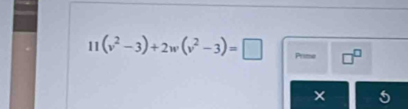 11(v^2-3)+2w(v^2-3)=□ Prime □^(□) 
×