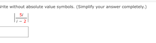 Vrite without absolute value symbols. (Simplify your answer completely.)
| 5i/i-2 |