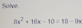 Solve.
8x^2+16x-10=18-9x