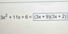 3x^2+11x+6=(3x+9)(3x+2)