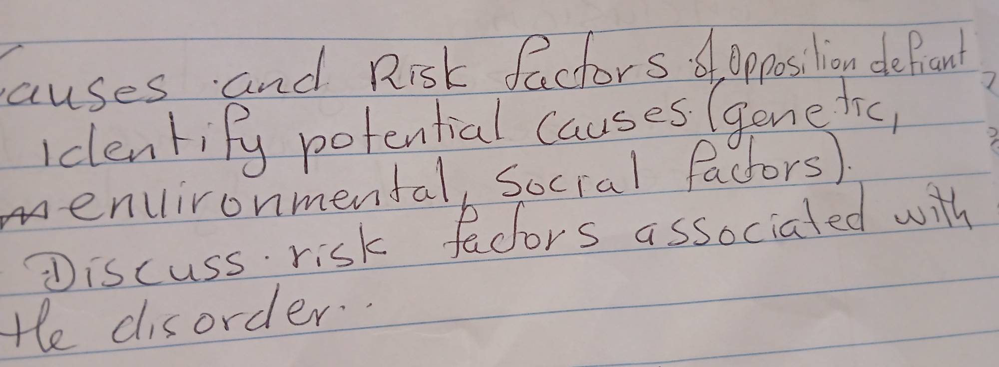 auses and Risk factors A ppposilion defiant 
iclentify potential causes (gonetc
7
environmental, Socral factors) 
Discuss risk fecors associaled with 
He disorder..