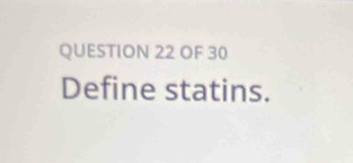 OF 30 
Define statins.