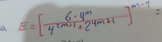 a E=[ 6· 4^m/4^(2m+1)+2^(4m+1) ]^m-1=