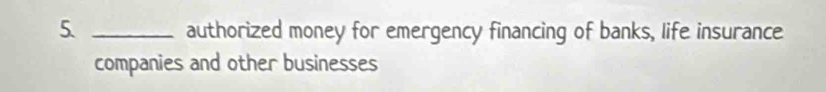 authorized money for emergency financing of banks, life insurance 
companies and other businesses