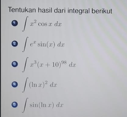 Tentukan hasil dari integral berikut 
o ∈t x^2cos xdx
2 ∈t e^xsin (x)dx
a ∈t x^3(x+10)^98dx
∈t (ln x)^2dx
6 ∈t sin (ln x)dx