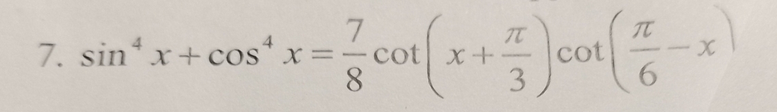 sin^4x+cos^4x= 7/8 cot (x+ π /3 )cot ( π /6 -x)