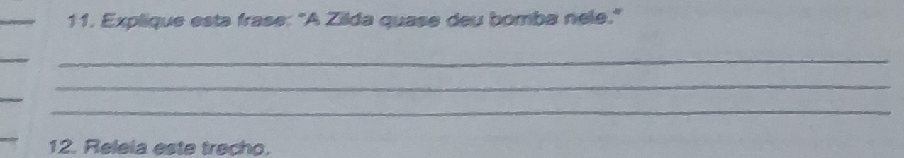 Explique esta frase: "A Zilda quase deu bomba nele." 
_ 
_ 
_ 
_ 
_ 
12. Releia este trecho.