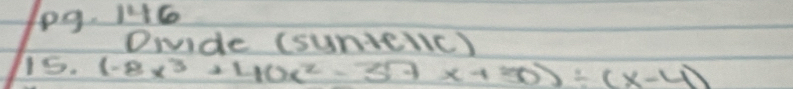 Pg. 16 
Drvide (suNelC) 
5. (-8x^3+40x^2-37x+30)/ (x-4)