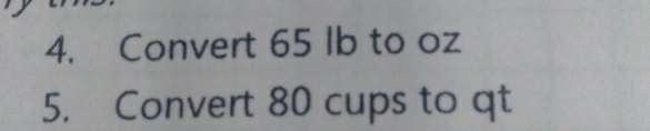 Convert 65 Ib to oz
5. Convert 80 cups to qt