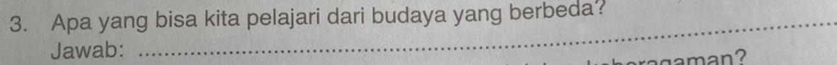 Apa yang bisa kita pelajari dari budaya yang berbeda? 
Jawab: 
_ 
g a m a n 2