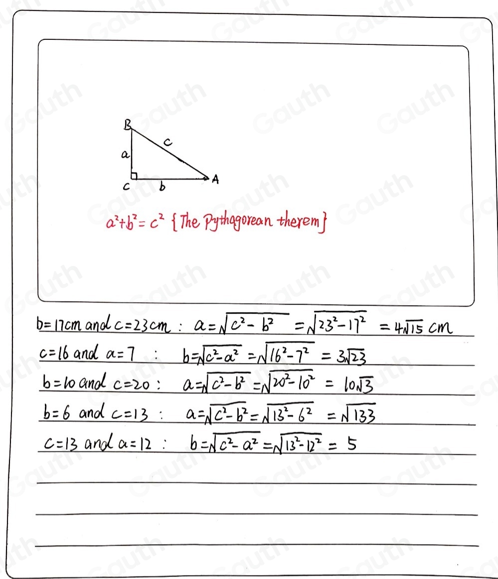 a^2+b^2=c^2 ( The Pythagorean therem)
_ b= 7cm and c=23cm:a=sqrt(c^2-b^2)=sqrt(23^2-17^2)=4sqrt(15)cm
c=16 and a=7:b=sqrt(c^2-a^2)=sqrt(16^2-7^2)=3sqrt(23)
b=10 and c=20:a=sqrt(c^2-b^2)=sqrt(20^2-10^2)=10sqrt(3)
b=6 and c=13 : a=sqrt(c^2-b^2)=sqrt(13^2-6^2)=sqrt(133)
c=13 and a=12 : b=sqrt(c^2-a^2)=sqrt(13^2-12^2)=5