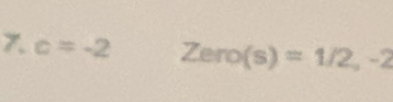 c=-2 Zero(s)=1/2, -2