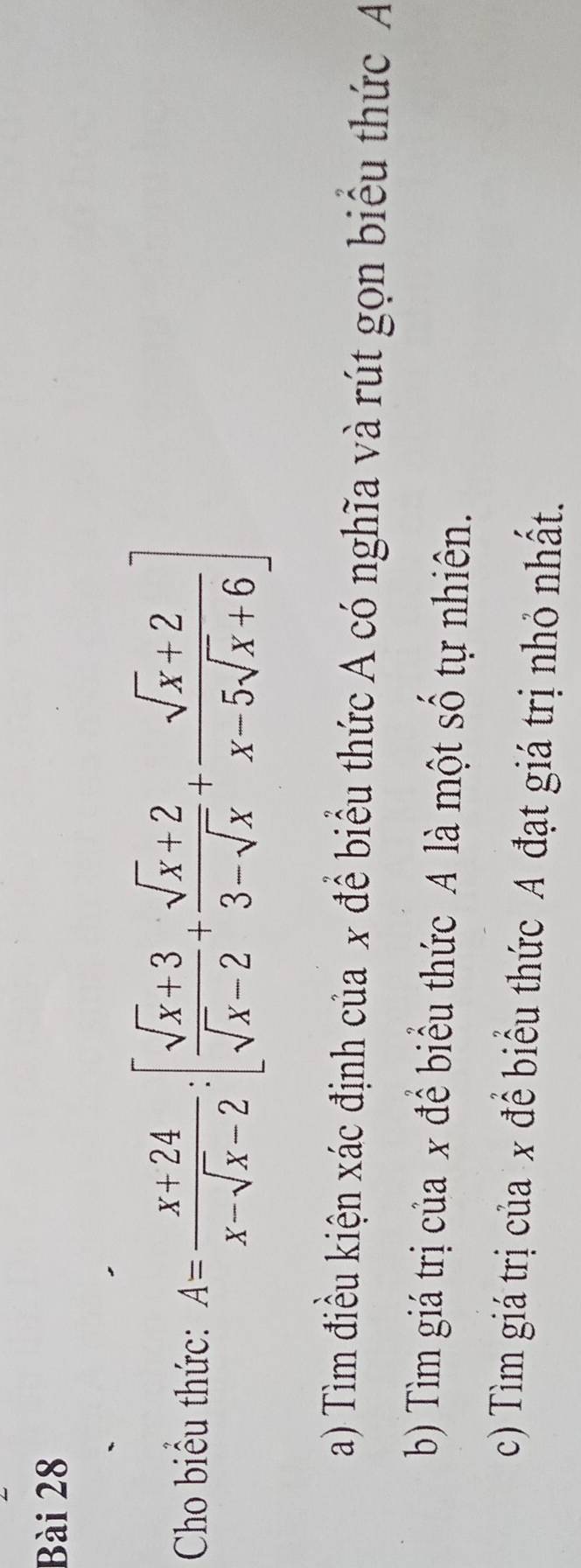 Cho biểu thức: A= (x+24)/x-sqrt(x)-2 :[ (sqrt(x)+3)/sqrt(x)-2 + (sqrt(x)+2)/3-sqrt(x) + (sqrt(x)+2)/x-5sqrt(x)+6 ]
a) Tìm điều kiện xác định của x để biểu thức A có nghĩa và rút gọn biểu thức A 
b) Tìm giá trị của x để biểu thức A là một số tự nhiên. 
c) Tìm giá trị của x để biểu thức A đạt giá trị nhỏ nhất.