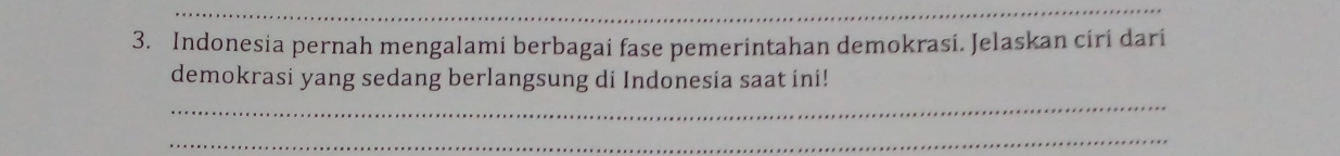 Indonesia pernah mengalami berbagai fase pemerintahan demokrasi. Jelaskan ciri dari 
_ 
demokrasi yang sedang berlangsung di Indonesia saat ini! 
_