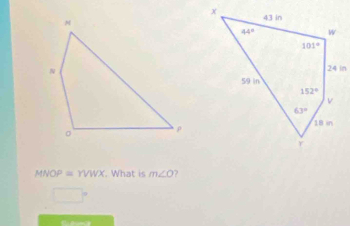 MNOP=YVWX , What is m∠ O ?
□°