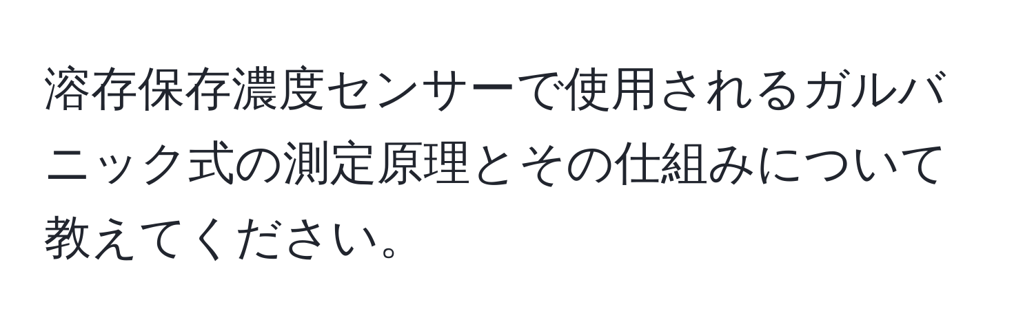 溶存保存濃度センサーで使用されるガルバニック式の測定原理とその仕組みについて教えてください。