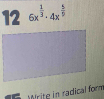 12 6x^(frac 1)3· 4x^(frac 5)9
Write in radical form