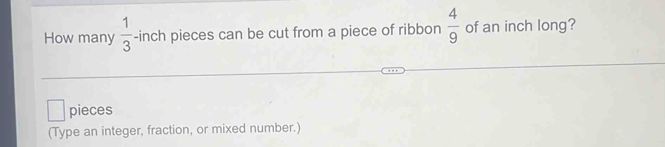 How many 1/3 -inch pieces can be cut from a piece of ribbon 4/9 of an ...