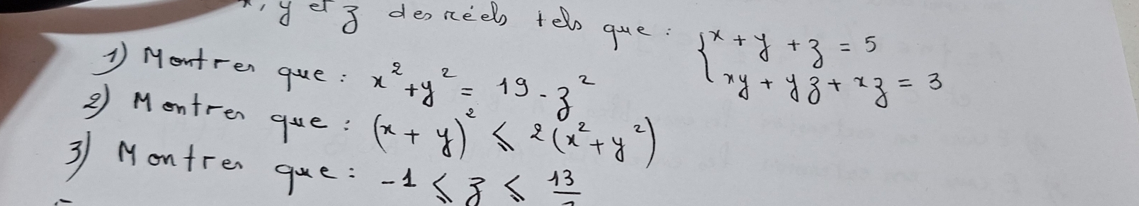 el 3 des neet te que: 
1 Montren que: x^2+y^2=19-z^2
beginarrayl x+y+z=5 xy+yz+zz=3endarray.
② Montren que: (x+y)^2≤ 2(x^2+y^2)
3 Montren que: -1≤ z≤  13/2 