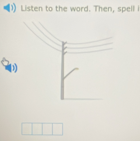 Listen to the word. Then, spell i