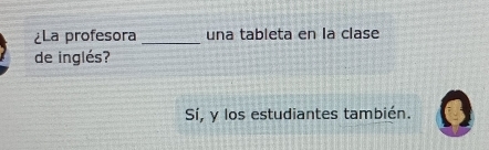 ¿La profesora una tableta en la clase 
de inglés? 
Sí, y los estudiantes también.