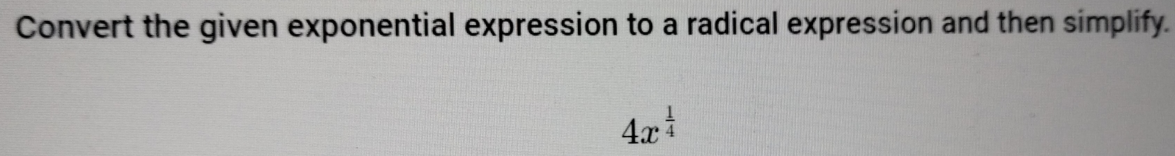 Convert the given exponential expression to a radical expression and then simplify.
4x^(frac 1)4