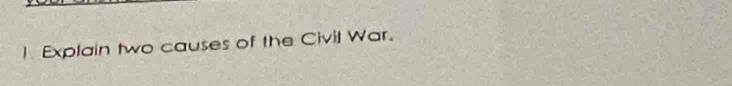 ! Explain two causes of the Civil War.