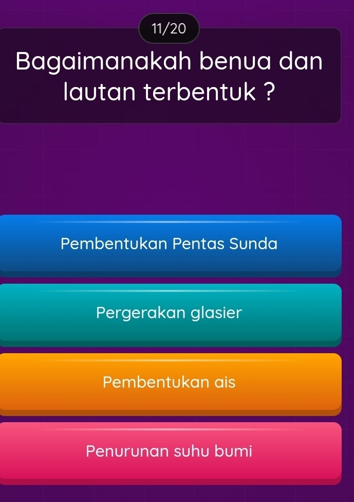 11/20
Bagaimanakah benua dan
lautan terbentuk ?
Pembentukan Pentas Sunda
Pergerakan glasier
Pembentukan ais
Penurunan suhu bumi