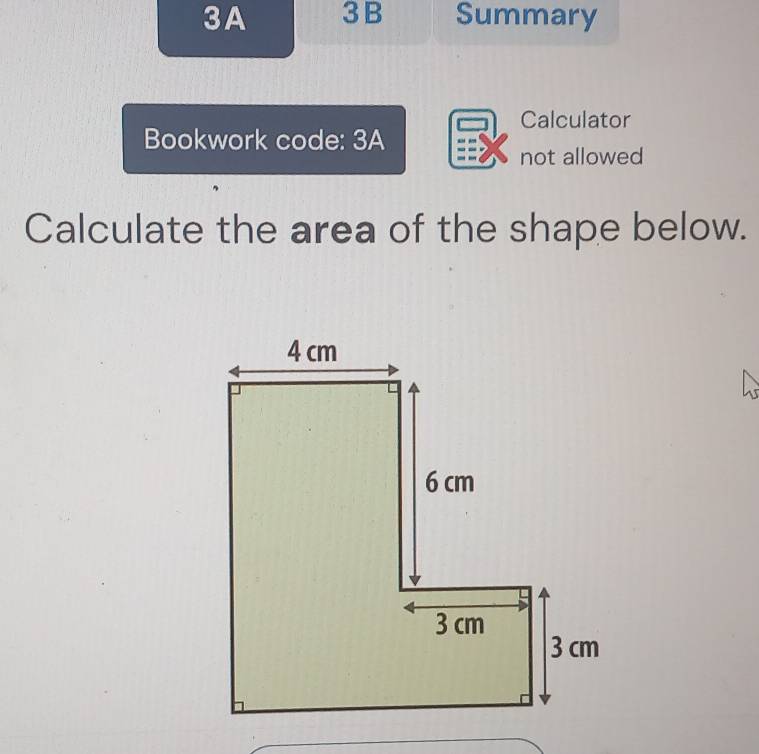 3A 3 B Summary 
Calculator 
Bookwork code: 3A 
not allowed 
Calculate the area of the shape below.