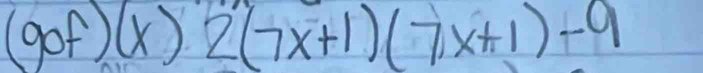 (gof)(x)2(7x+1)(7x+1)-9