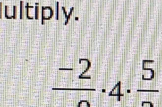 ultiply.
frac -2· 4· frac 5