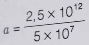 a= (2,5* 10^(12))/5* 10^7 