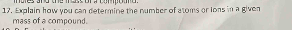 moles and the mass of a compound. 
17. Explain how you can determine the number of atoms or ions in a given 
mass of a compound.